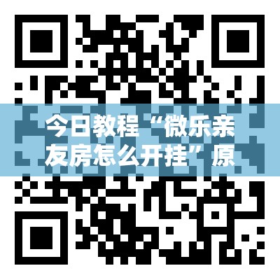 今日教程“微乐亲友房怎么开挂”原来可以开挂
