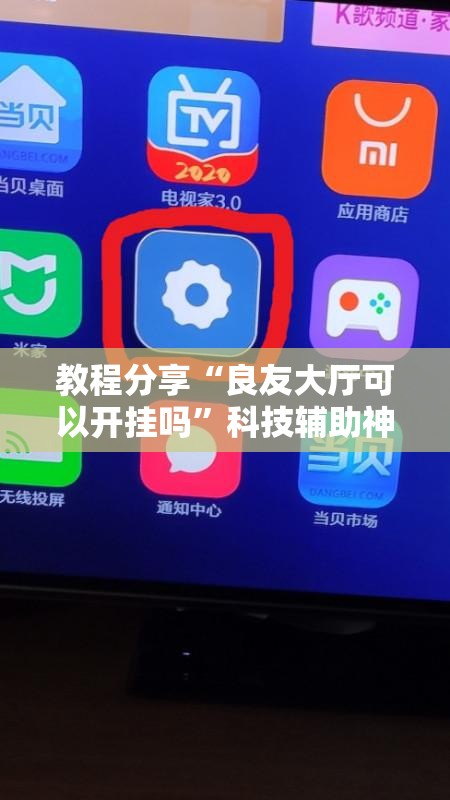 教程分享“良友大厅可以开挂吗	”科技辅助神器手机版