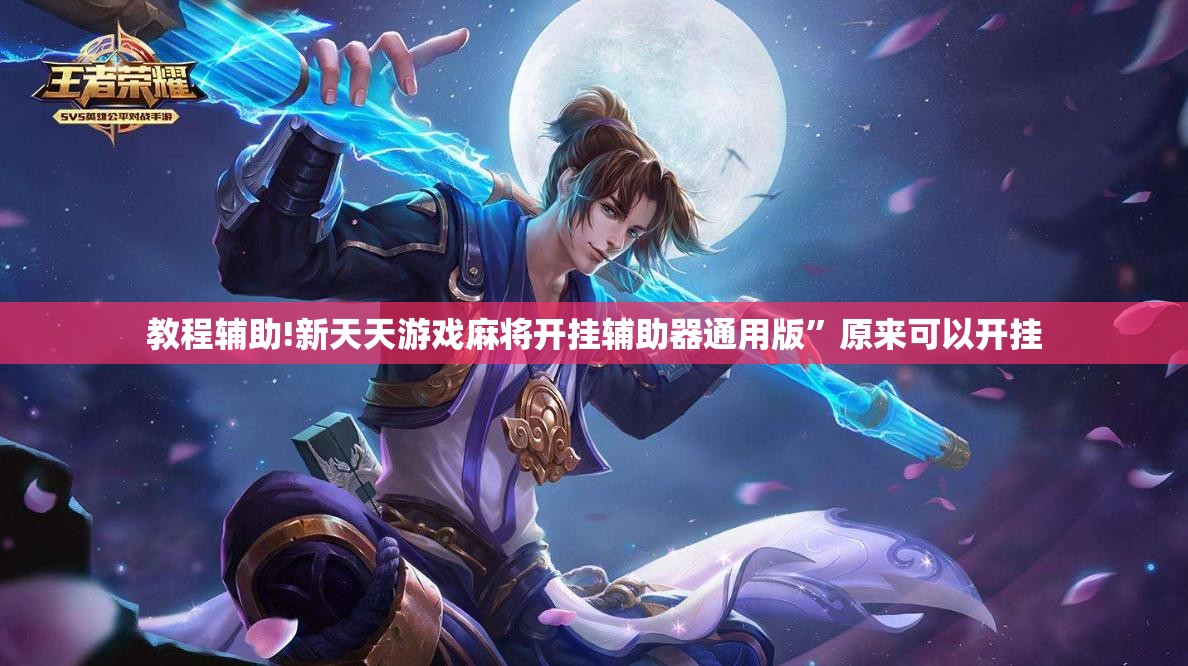 教程辅助!新天天游戏麻将开挂辅助器通用版	”原来可以开挂