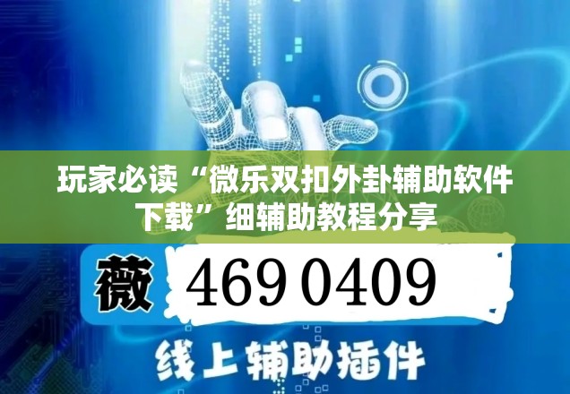 玩家必读“微乐双扣外卦辅助软件下载	”细辅助教程分享