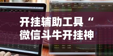开挂辅助工具“微信斗牛开挂神器”详细分享装挂步骤