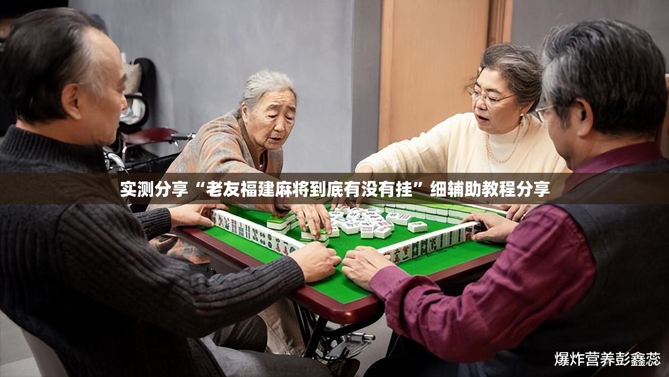 实测分享“老友福建麻将到底有没有挂	”细辅助教程分享