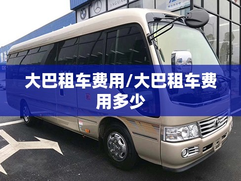 大巴租车费用/大巴租车费用多少