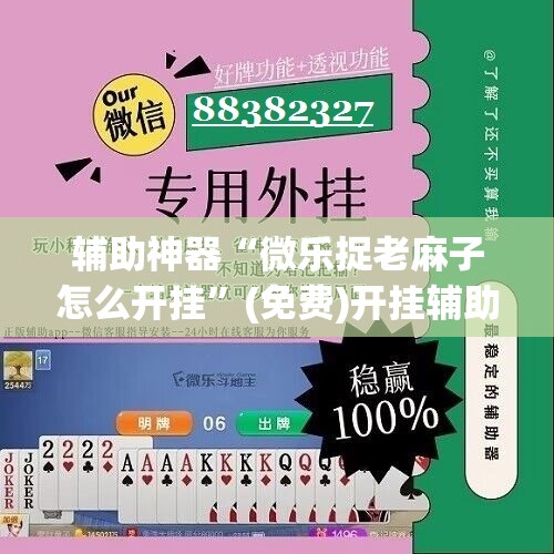 辅助神器“微乐捉老麻子怎么开挂”(免费)开挂辅助教学(最新辅助开挂教程)