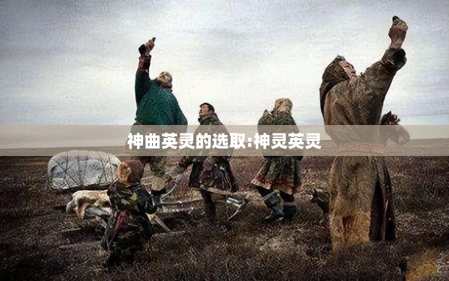 神曲英灵的选取:神灵英灵