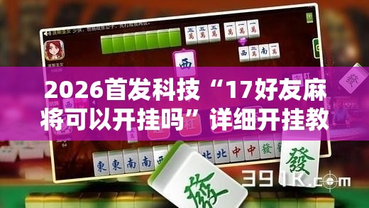 2026首发科技“17好友麻将可以开挂吗”详细开挂教程