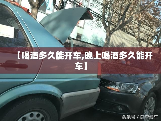 【喝酒多久能开车,晚上喝酒多久能开车】