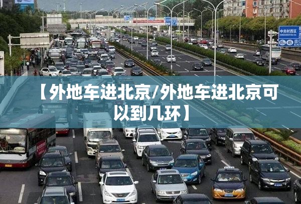 【外地车进北京/外地车进北京可以到几环】