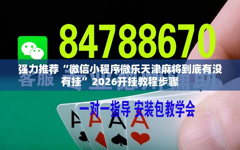 强力推荐“微信小程序微乐天津麻将到底有没有挂”2026开挂教程步骤