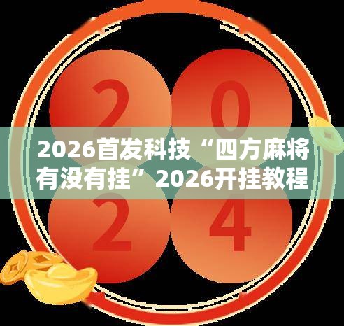 2026首发科技“四方麻将有没有挂”2026开挂教程步骤