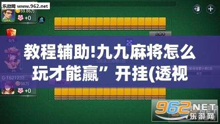 教程辅助!九九麻将怎么玩才能赢	”开挂(透视)最新辅助详细