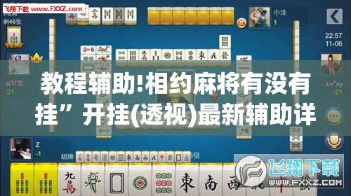 教程辅助!相约麻将有没有挂”开挂(透视)最新辅助详细