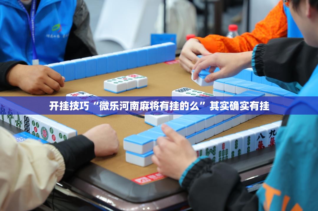 开挂技巧“微乐河南麻将有挂的么”其实确实有挂