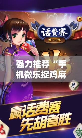 强力推荐“手机微乐捉鸡麻将开挂辅助器通用版	”开挂详细教程