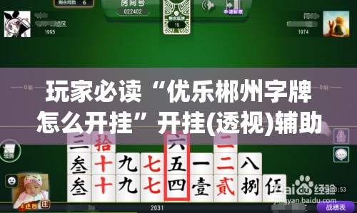 玩家必读“优乐郴州字牌怎么开挂	”开挂(透视)辅助教程