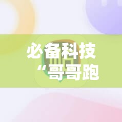 必备科技“哥哥跑得快有没有挂	”科技辅助神器手机版
