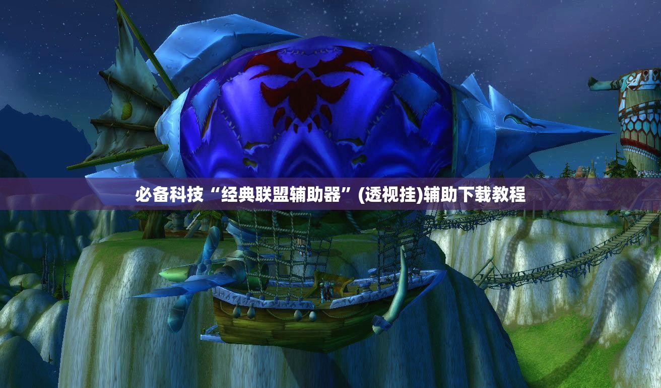 必备科技“经典联盟辅助器	”(透视挂)辅助下载教程