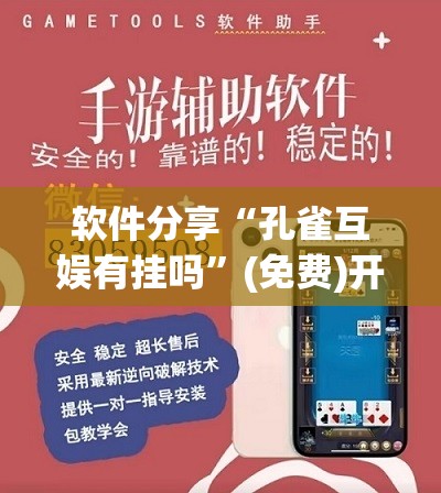软件分享“孔雀互娱有挂吗”(免费)开挂辅助教学(最新辅助开挂教程)