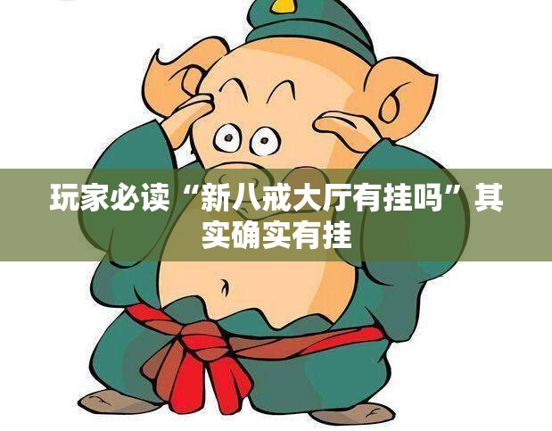 玩家必读“新八戒大厅有挂吗”其实确实有挂