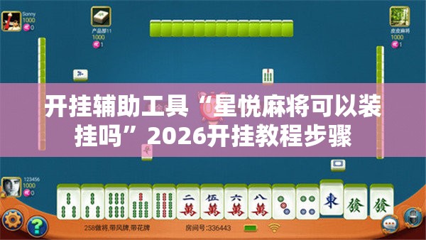 开挂辅助工具“星悦麻将可以装挂吗”2026开挂教程步骤