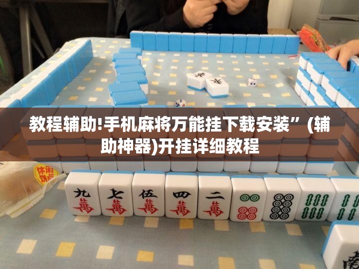 教程辅助!手机麻将万能挂下载安装”(辅助神器)开挂详细教程