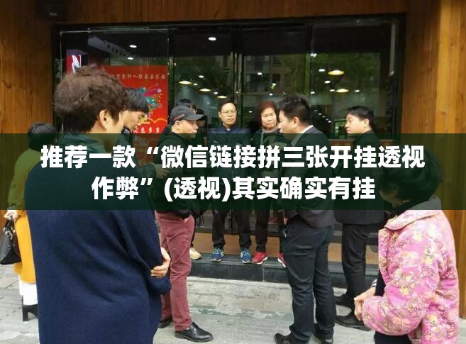 推荐一款“微信链接拼三张开挂透视作弊”(透视)其实确实有挂