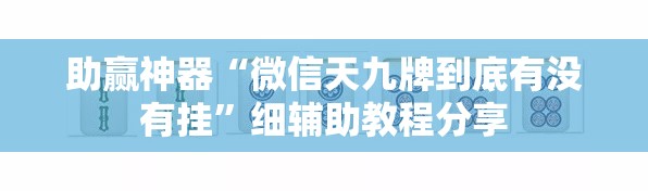 助赢神器“微信天九牌到底有没有挂”细辅助教程分享