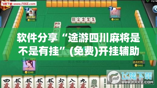 软件分享“途游四川麻将是不是有挂”(免费)开挂辅助教学(最新辅助开挂教程)