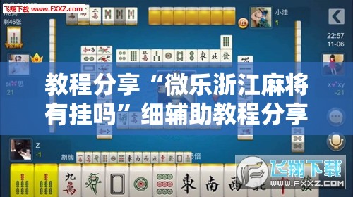 教程分享“微乐浙江麻将有挂吗”细辅助教程分享
