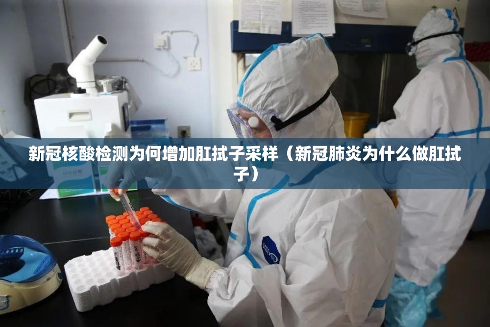 新冠核酸检测为何增加肛拭子采样（新冠肺炎为什么做肛拭子）
