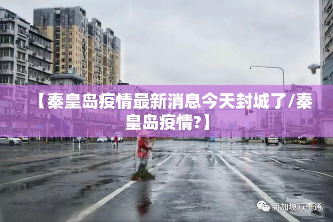 【秦皇岛疫情最新消息今天封城了/秦皇岛疫情?】