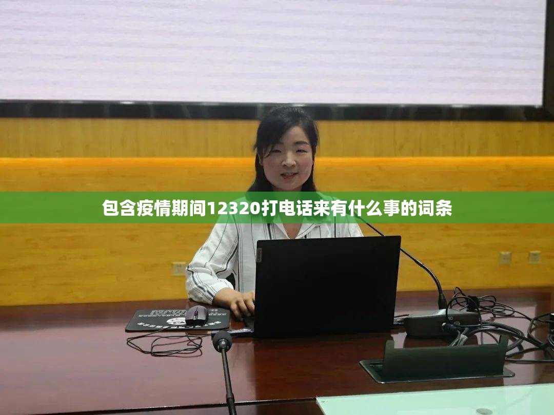 包含疫情期间12320打电话来有什么事的词条