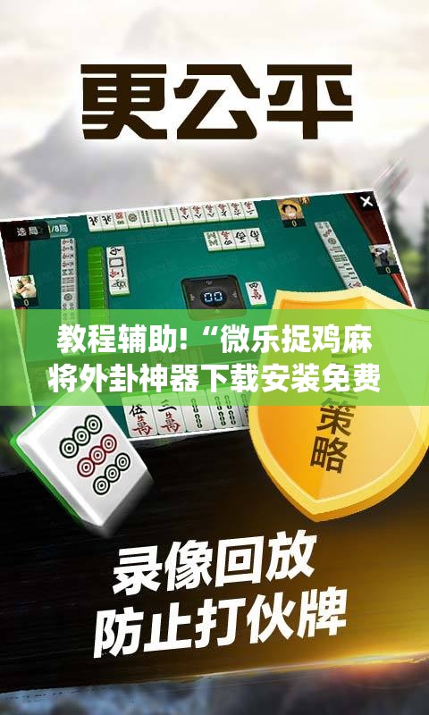 教程辅助!“微乐捉鸡麻将外卦神器下载安装免费	”(辅助神器)开挂详细教程