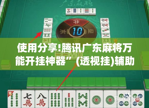 使用分享!腾讯广东麻将万能开挂神器”(透视挂)辅助下载教程