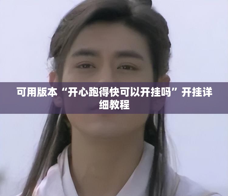 可用版本“开心跑得快可以开挂吗	”开挂详细教程