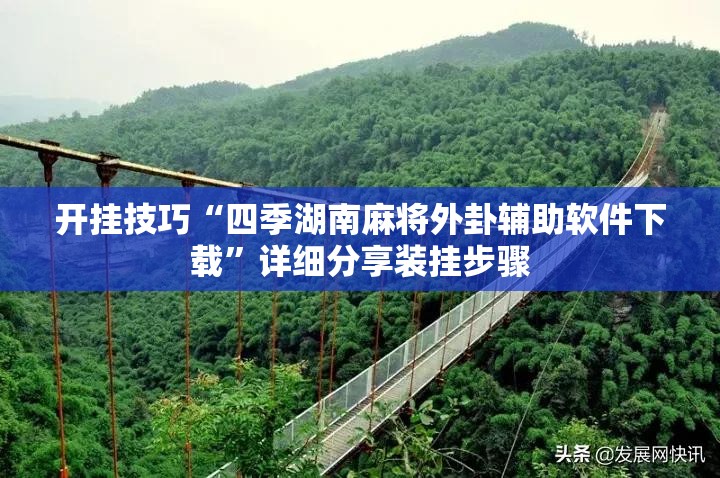 开挂技巧“四季湖南麻将外卦辅助软件下载”详细分享装挂步骤