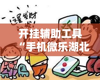 开挂辅助工具“手机微乐湖北麻将到底有没有挂”开挂辅助脚本+详细开挂安装教程