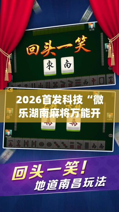 2026首发科技“微乐湖南麻将万能开挂器通用版”开挂(透视)最新辅助详细