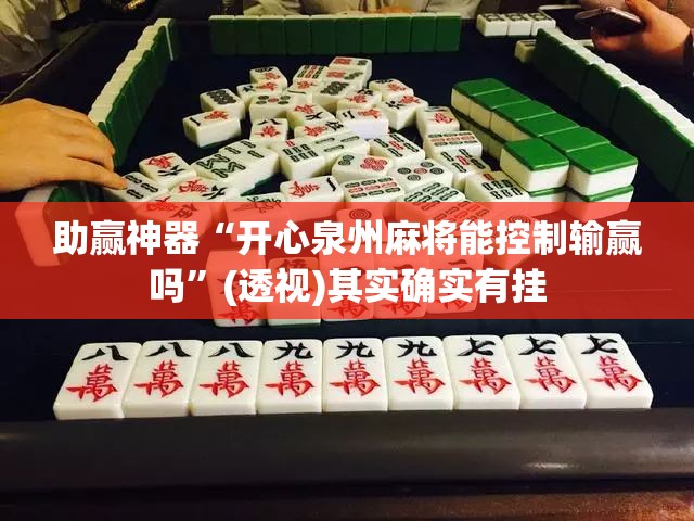 助赢神器“开心泉州麻将能控制输赢吗”(透视)其实确实有挂