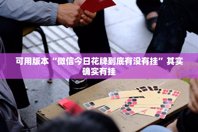 可用版本“微信今日花牌到底有没有挂”其实确实有挂
