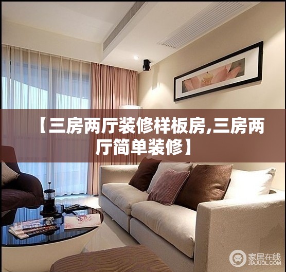 【三房两厅装修样板房,三房两厅简单装修】