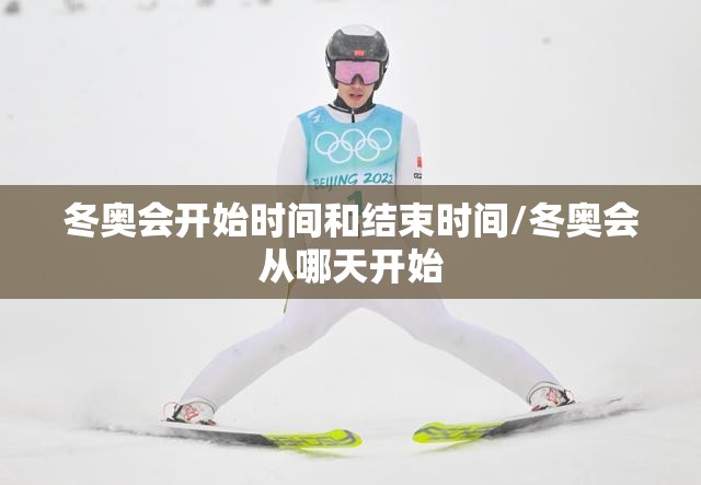 冬奥会开始时间和结束时间/冬奥会从哪天开始