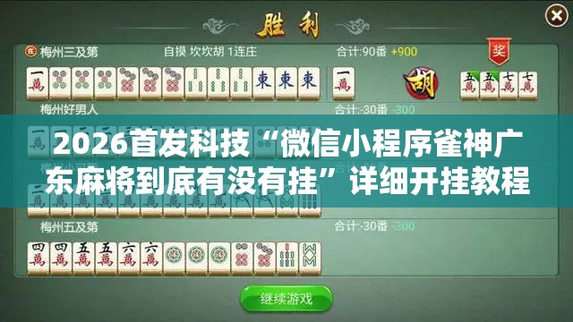 2026首发科技“微信小程序雀神广东麻将到底有没有挂”详细开挂教程