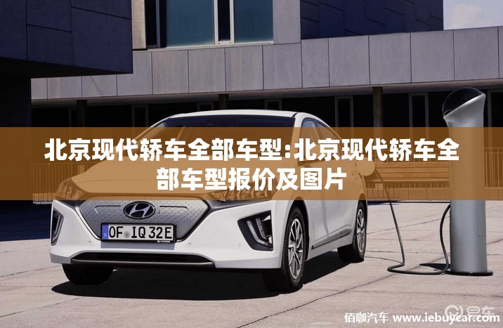 北京现代轿车全部车型:北京现代轿车全部车型报价及图片