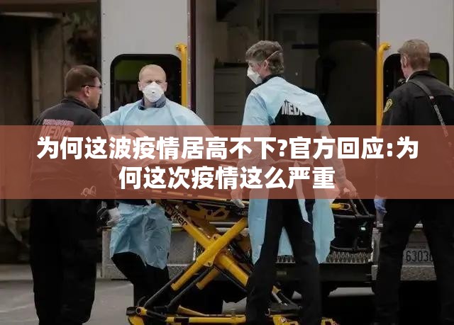 为何这波疫情居高不下?官方回应:为何这次疫情这么严重