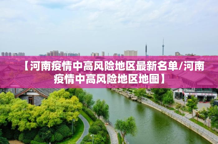 【河南疫情中高风险地区最新名单/河南疫情中高风险地区地图】