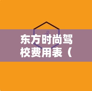 东方时尚驾校费用表（东方时尚驾校报名电话）