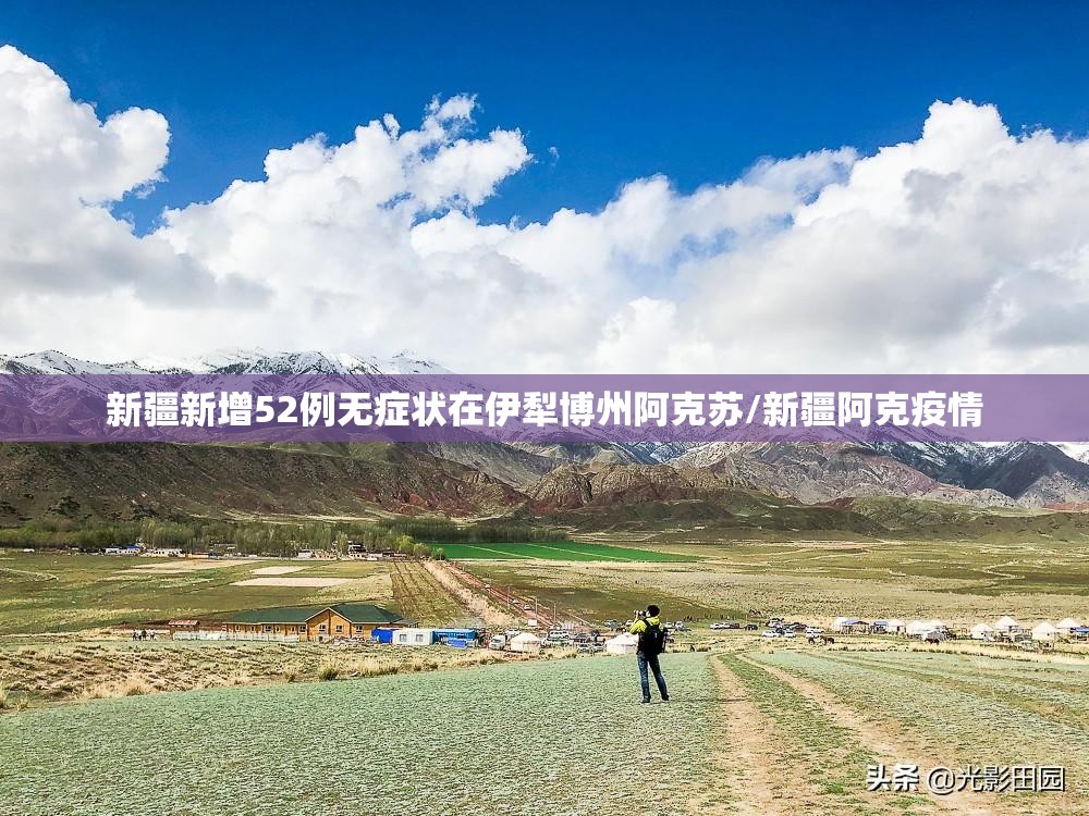 新疆新增52例无症状在伊犁博州阿克苏/新疆阿克疫情