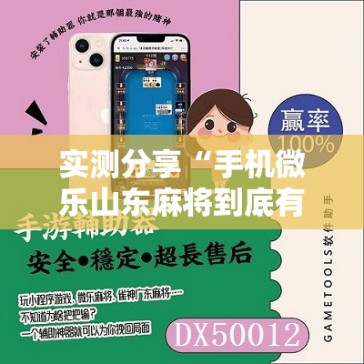 实测分享“手机微乐山东麻将到底有没有挂”科技辅助神器手机版