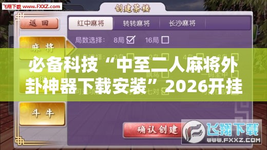 必备科技“中至二人麻将外卦神器下载安装”2026开挂教程步骤